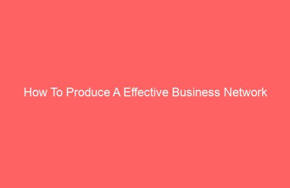 How To Produce A Effective Business Network