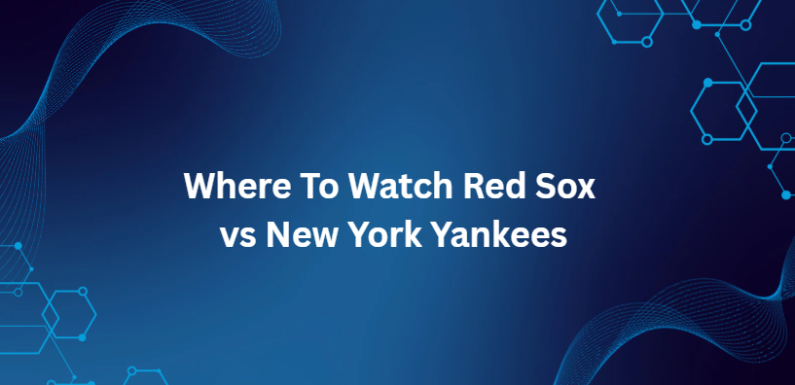 Where To Watch Red Sox vs New York Yankees