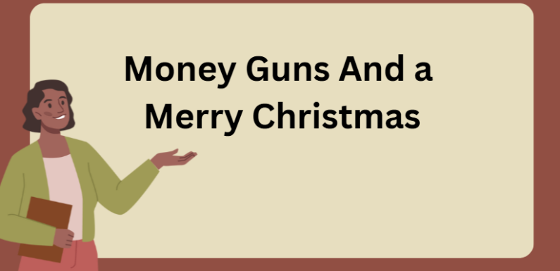 Money Guns And a Merry Christmas